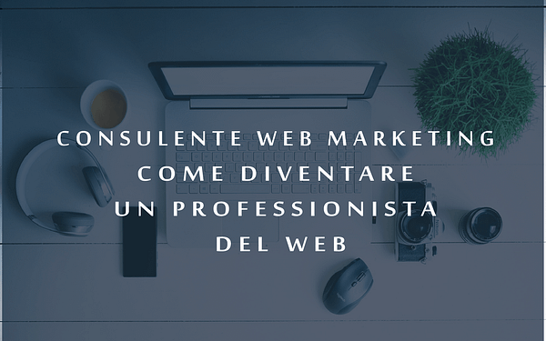 Consulente web marketing diventare un professionista del web